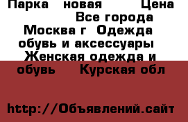 Парка , новая , 44 › Цена ­ 18 000 - Все города, Москва г. Одежда, обувь и аксессуары » Женская одежда и обувь   . Курская обл.